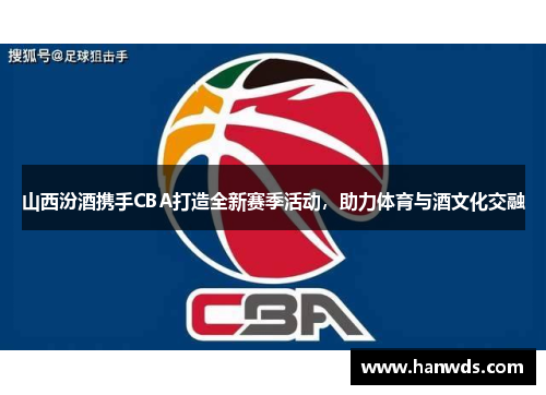 山西汾酒携手CBA打造全新赛季活动，助力体育与酒文化交融
